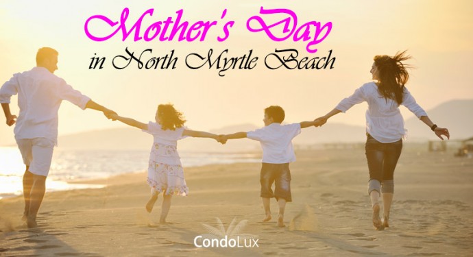 Mothers Day Activities in North Myrtle Beach
