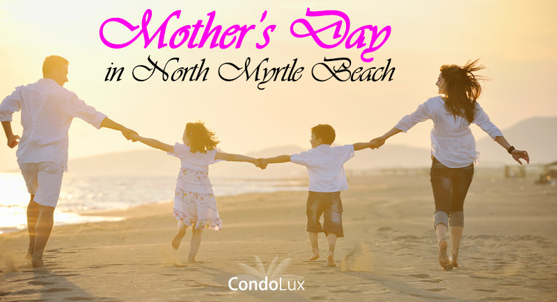 Mothers Day Activities in North Myrtle Beach