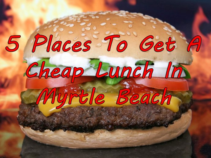 5 Places To Get A Cheap Lunch In Myrtle Beach