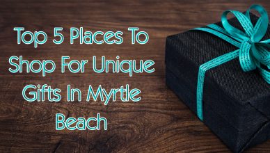 Top 5 Places To Shop For Unique Gifts In Myrtle Beach